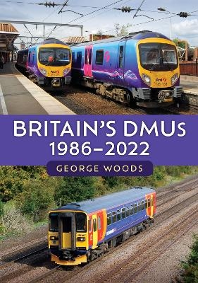 Britain's DMUs: 1986-2022 - George Woods