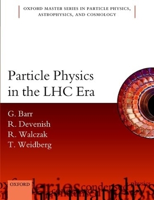 Particle Physics in the LHC Era - Giles Barr, Robin Devenish, Roman Walczak, Tony Weidberg