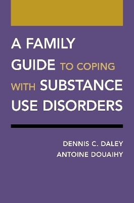 A Family Guide to Coping with Substance Use Disorders - Dennis C. Daley, Antoine Douaihy