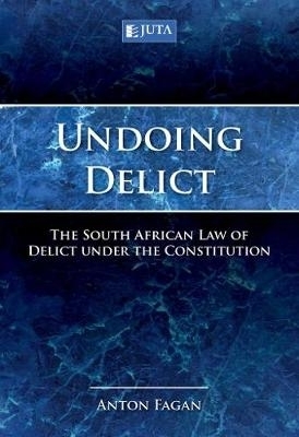 Undoing delict: The South African Law of Delict under the constitution - Anton Fagan