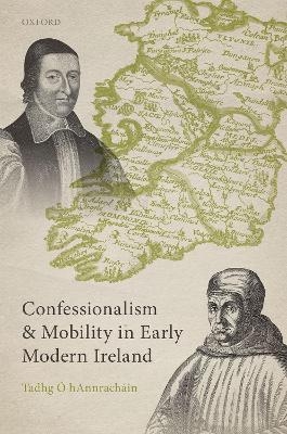 Confessionalism and Mobility in Early Modern Ireland - Tadhg Ó hAnnracháin