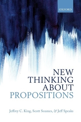 New Thinking about Propositions - Jeffrey C. King, Scott Soames, Jeff Speaks