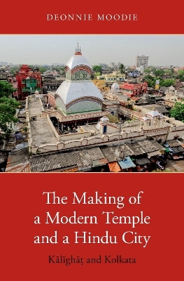 The Making of a Modern Temple and a Hindu City - Deonnie Moodie