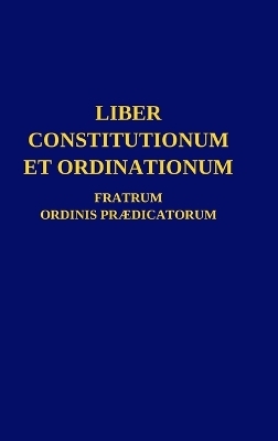 Liber Constitutionum et Ordinationum Fratrum Ordinis Prædicatorum -  Ordo Prædicatorum