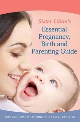 Sister Lilian Ultimate Pregnancy, Birth and Parenting Guide - Lilian Paramor