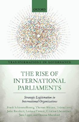 The Rise of International Parliaments - Frank Schimmelfennig, Thomas Winzen, Tobias Lenz, Jofre Rocabert, Loriana Crasnic