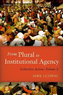 From Plural to Institutional Agency - Kirk Ludwig