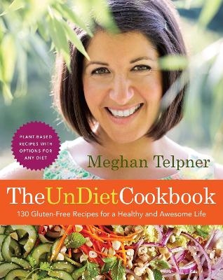 The UnDiet Cookbook: 130 Gluten-Free Recipes for a Healthy and Awesome Life - Meghan Telpner