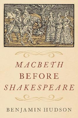 Macbeth before Shakespeare - Benjamin Hudson