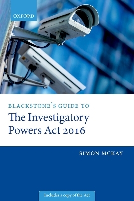 Blackstone's Guide to the Investigatory Powers Act 2016 - Simon McKay