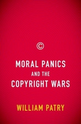 Moral Panics and the Copyright Wars - William Patry