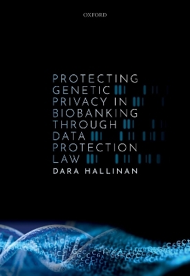 Protecting Genetic Privacy in Biobanking through Data Protection Law - Dara Hallinan