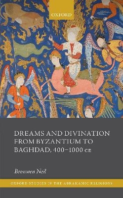 Dreams and Divination from Byzantium to Baghdad, 400-1000 CE - Bronwen Neil