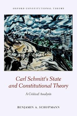 Carl Schmitt's State and Constitutional Theory - Benjamin Schupmann