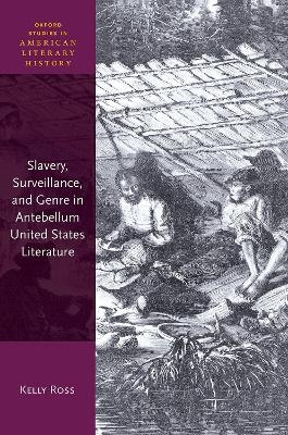 Slavery, Surveillance, and Genre in Antebellum United States Literature - Kelly Ross