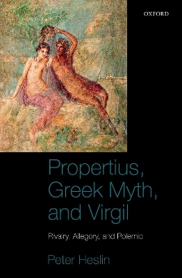 Propertius, Greek Myth, and Virgil - Peter J. Heslin