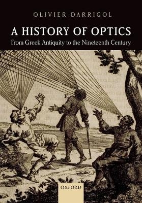 A History of Optics from Greek Antiquity to the Nineteenth Century - Olivier Darrigol