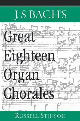 J.S. Bach's Great Eighteen Organ Chorales - Russell Stinson