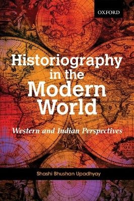 Historiography in the Modern World - Shashi Bhushan Upadhyay