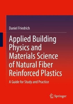 Applied Building Physics and Materials Science of Natural Fiber Reinforced Plastics - Daniel Friedrich