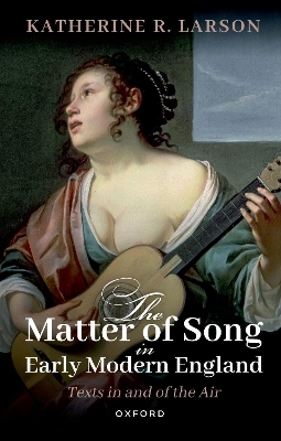 The Matter of Song in Early Modern England - Katherine R. Larson