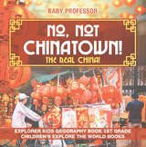 No, Not Chinatown! The Real China! Explorer Kids Geography Book 1st Grade | Children's Explore the World Books - Baby Professor