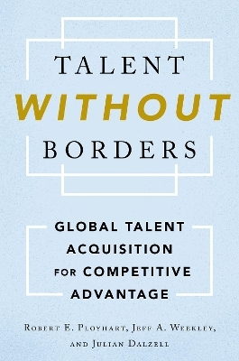 Talent Without Borders - Robert E. Ployhart, Jeff A. Weekley, Julian Dalzell