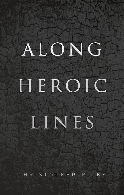 Along Heroic Lines - Christopher Ricks