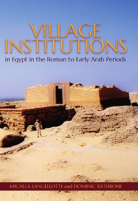 Village Institutions in Egypt in the Roman to Early Arab Periods - Micaela Langellotti, D. W. Rathbone