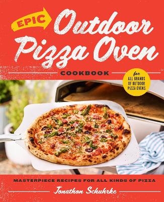 Epic Outdoor Pizza Oven Cookbook - Jonathon Schuhrke