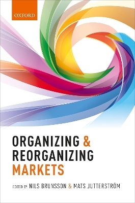 Organizing and Reorganizing Markets - Nils Brunsson, Mats Jutterstrom