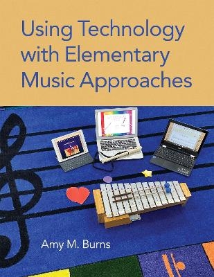 Using Technology with Elementary Music Approaches - Amy M. Burns