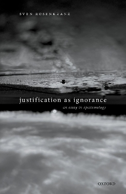 Justification as Ignorance - Sven Rosenkranz