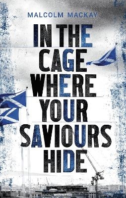 In the Cage Where Your Saviours Hide - Malcolm MacKay