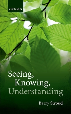 Seeing, Knowing, Understanding - Barry Stroud