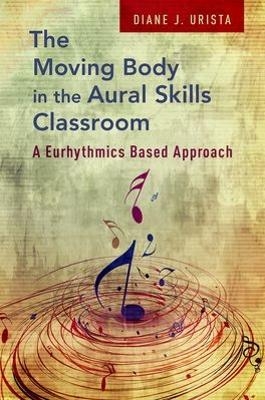 The Moving Body in the Aural Skills Classroom - Diane J. Urista