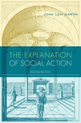 The Explanation of Social Action - John Levi Martin