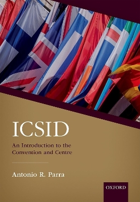 ICSID: An Introduction to the Convention and Centre - Antonio R. Parra