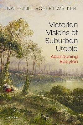 Victorian Visions of Suburban Utopia - Nathaniel Robert Walker