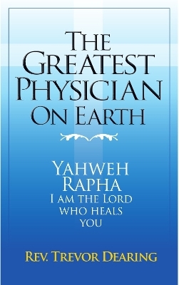 The Greatest Physician on Earth - Trevor Dearing