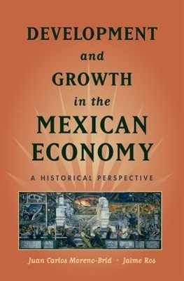 Development and Growth in the Mexican Economy - Juan Carlos Moreno-Brid, Jaime Ros