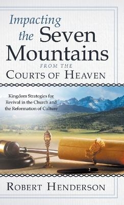 Impacting the Seven Mountains from the Courts of Heaven - Robert Henderson