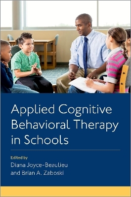 Applied Cognitive Behavioral Therapy in Schools - Diana Joyce-Beaulieu, Brian A. Zaboski