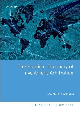 The Political Economy of Investment Arbitration - Zoe Phillips Williams