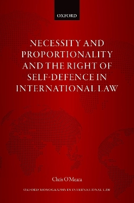 Necessity and Proportionality and the Right of Self-Defence in International Law - Chris O'Meara