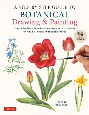 A Step-by-Step Guide to Botanical Drawing & Painting - Hidenari Kobayashi