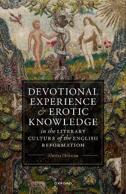 Devotional Experience and Erotic Knowledge in the Literary Culture of the English Reformation - Rhema Hokama