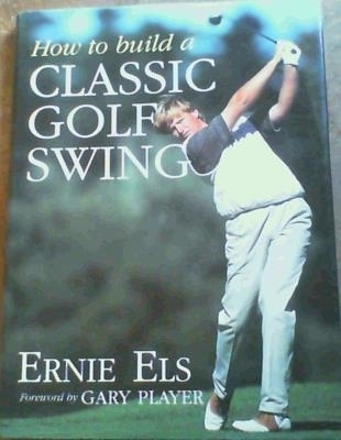 How to Build a Classic Golf Swing - Ernie Els