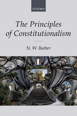 The Principles of Constitutionalism - N. W. Barber