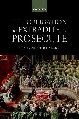 The Obligation to Extradite or Prosecute - Kriangsak Kittichaisaree